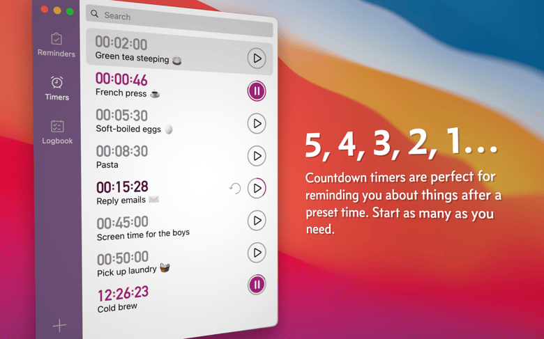 5, 4, 3, 2, 1... Countdown timers are perfect for reminding you about things after a preset time. Start as many as you need.